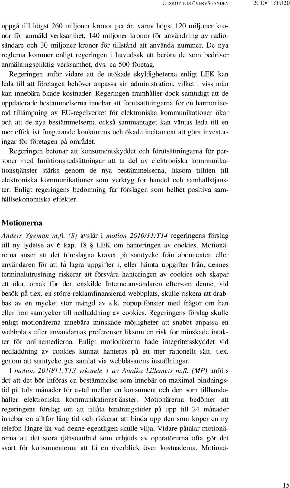 Regeringen anför vidare att de utökade skyldigheterna enligt LEK kan leda till att företagen behöver anpassa sin administration, vilket i viss mån kan innebära ökade kostnader.