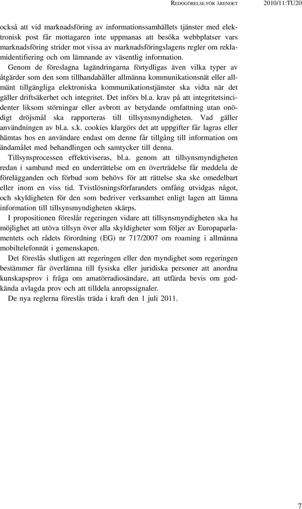 Genom de föreslagna lagändringarna förtydligas även vilka typer av åtgärder som den som tillhandahåller allmänna kommunikationsnät eller allmänt tillgängliga elektroniska kommunikationstjänster ska