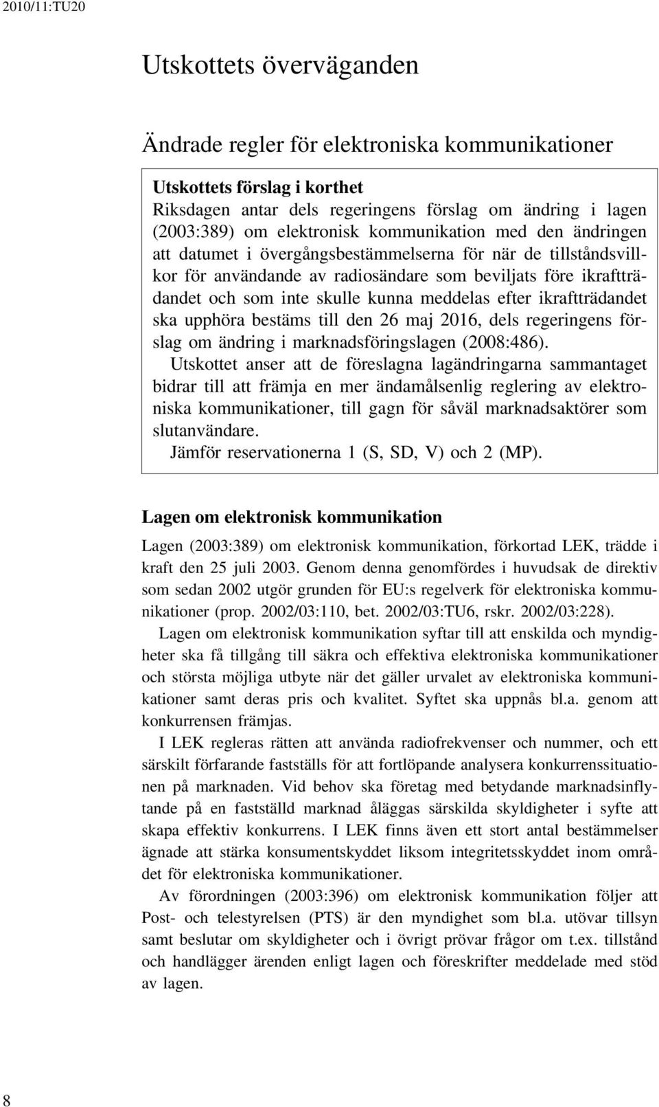 efter ikraftträdandet ska upphöra bestäms till den 26 maj 2016, dels regeringens förslag om ändring i marknadsföringslagen (2008:486).