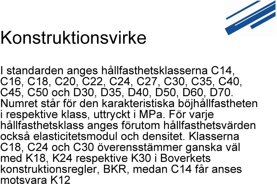 För varje hållfasthetsklass anges förutom hållfasthetsvärden också elasticitetsmodul och densitet.