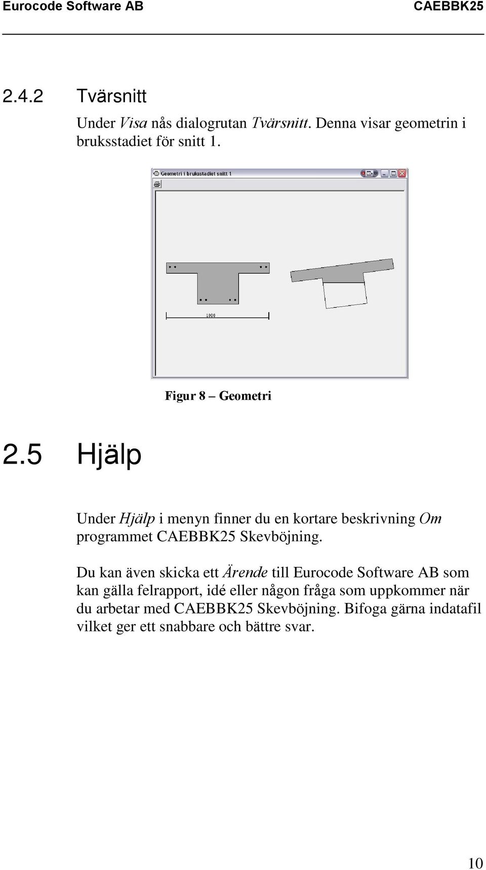 Du kan även skicka ett Ärende till Eurocode Software AB som kan gälla felrapport, idé eller någon fråga