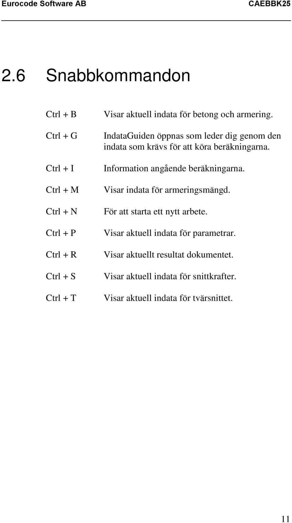 Information angående beräkningarna. Visar indata för armeringsmängd. För att starta ett nytt arbete.