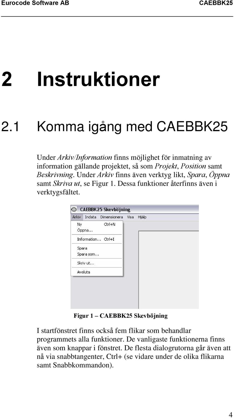 Beskrivning. Under Arkiv finns även verktyg likt, Spara, Öppna samt Skriva ut, se Figur 1. Dessa funktioner återfinns även i verktygsfältet.