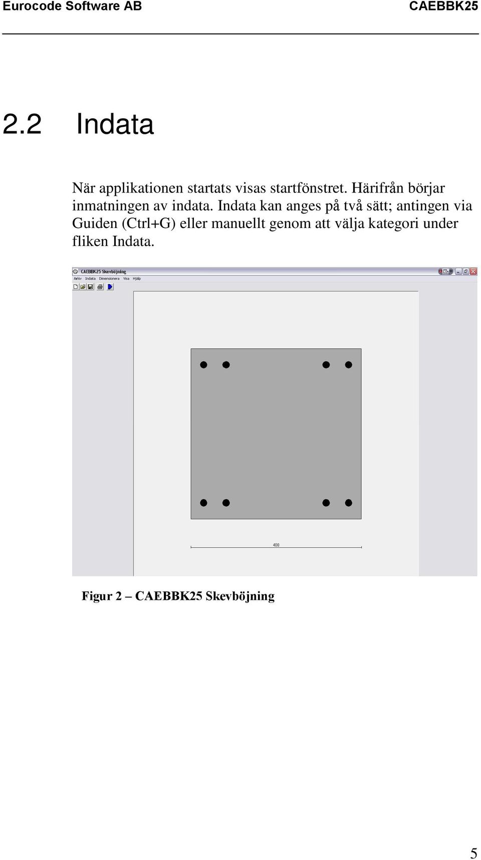 Indata kan anges på två sätt; antingen via Guiden (Ctrl+G)