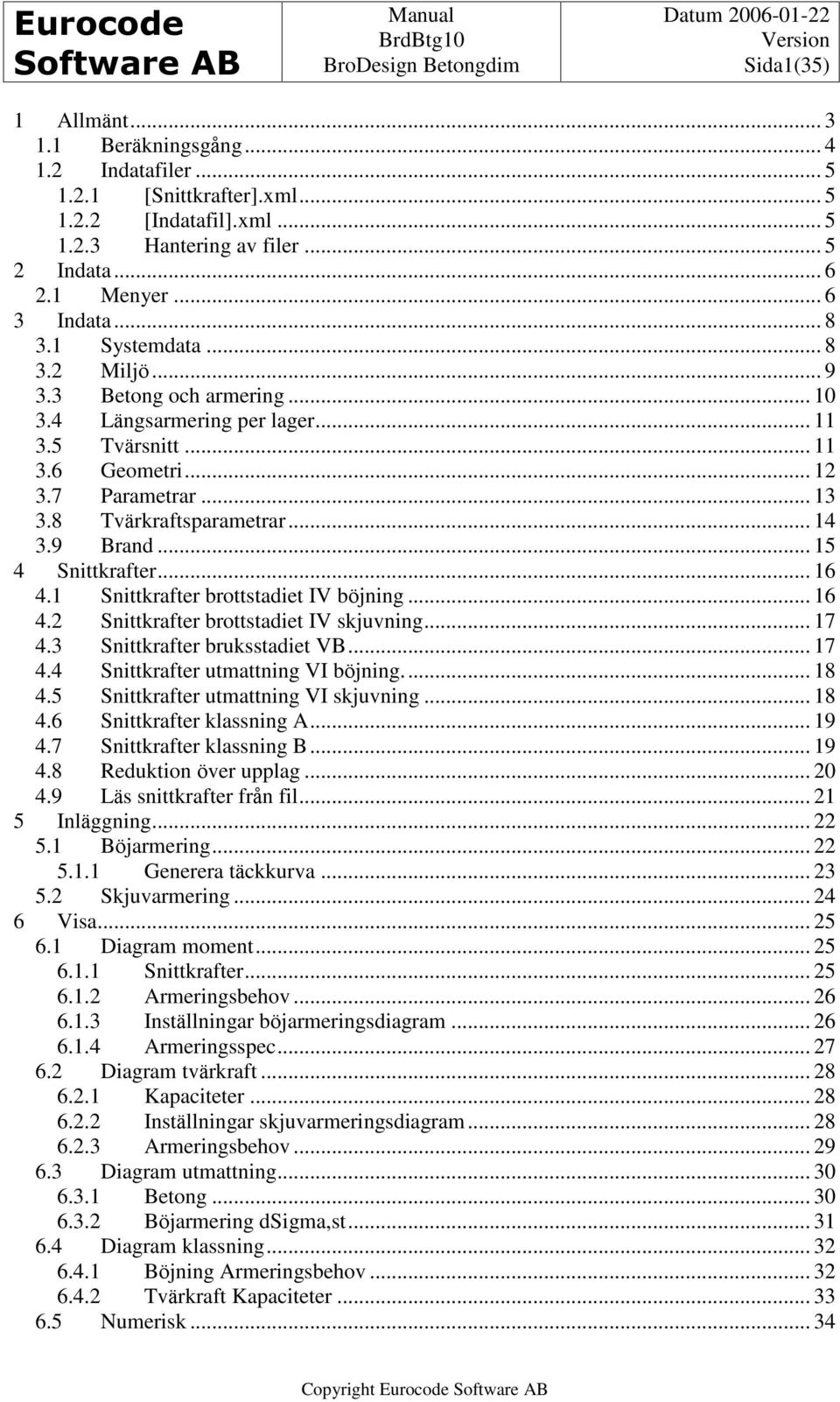 9 Brand... 15 4 Snittkrafter... 16 4.1 Snittkrafter brottstadiet IV böjning... 16 4.2 Snittkrafter brottstadiet IV skjuvning... 17 4.3 Snittkrafter bruksstadiet VB... 17 4.4 Snittkrafter utmattning VI böjning.