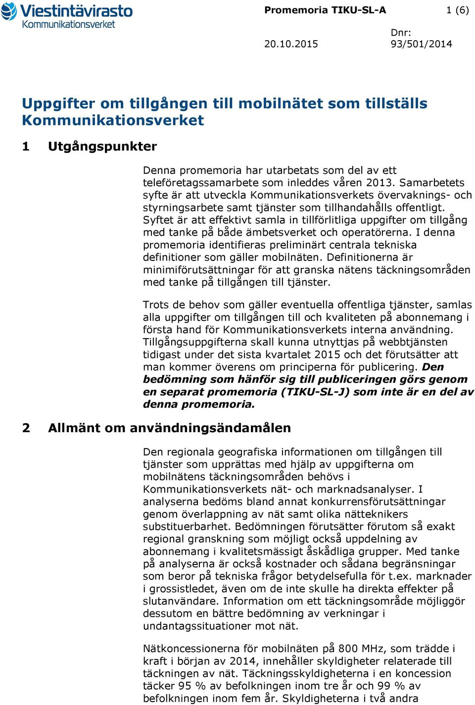 2013. Samarbetets syfte är att utveckla Kommunikationsverkets övervaknings- och styrningsarbete samt tjänster som tillhandahålls offentligt.