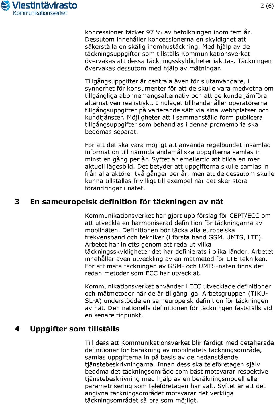 Tillgångsuppgifter är centrala även för slutanvändare, i synnerhet för konsumenter för att de skulle vara medvetna om tillgängliga abonnemangsalternativ och att de kunde jämföra alternativen