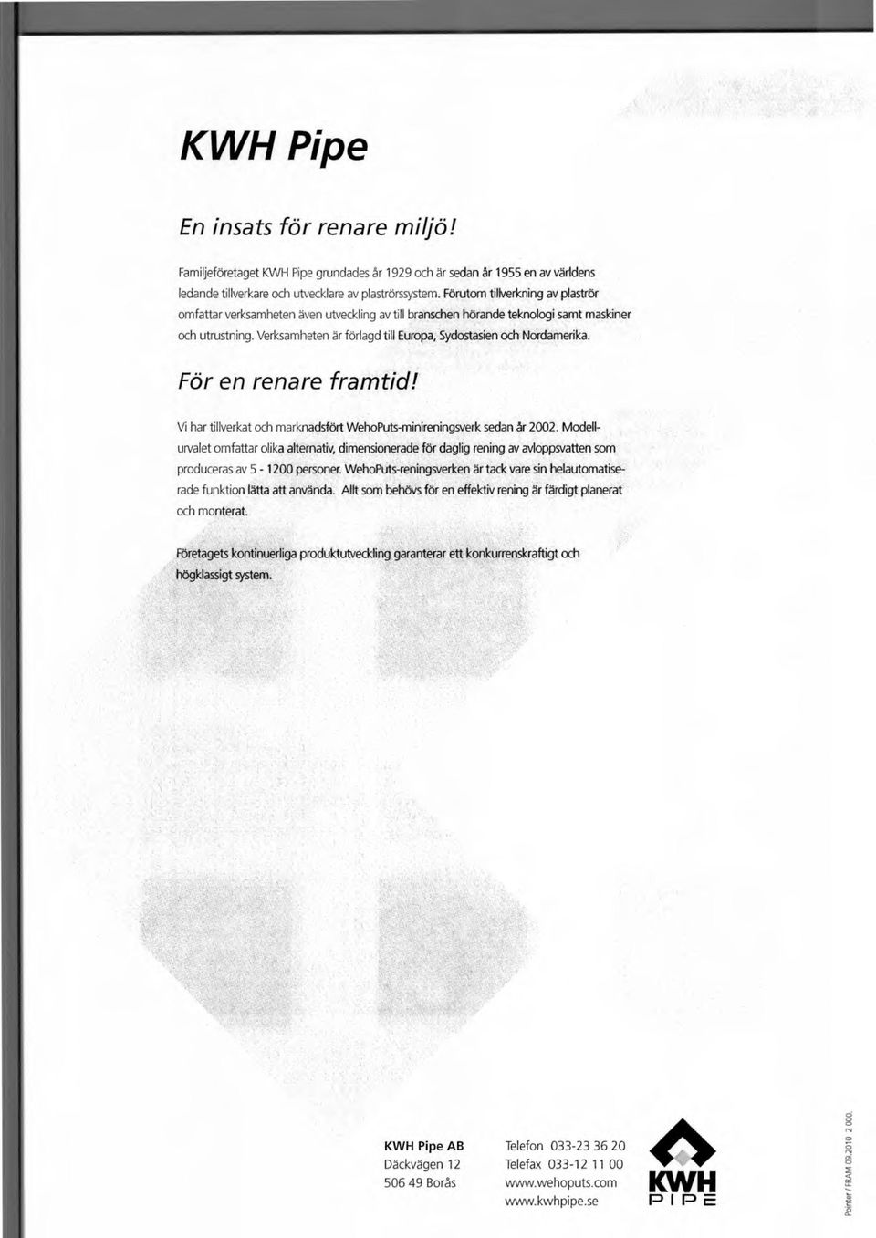 Verksamheten är förlagd till Europa, Sydostasien och Nordamerika. För en renare framtid! Vi har tillverkat och marknadsfört WehoPuts-minireningsverk sedan år 2002.