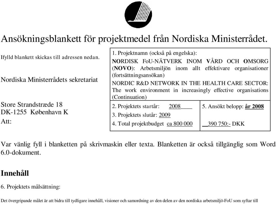 SECTOR: The work environment in increasingly effective organisations (Continuation) 2. Projektets startår: 2008 3. Projektets slutår: 2009 4. Total projektbudget ca 800 000 5.