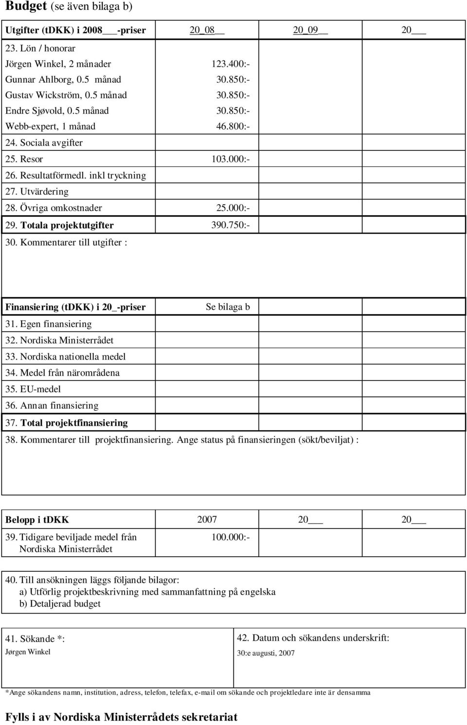 000:- 29. Totala projektutgifter 390.750:- 30. Kommentarer till utgifter : Finansiering (tdkk) i 20_-priser Se bilaga b 31. Egen finansiering 32. Nordiska Ministerrådet 33.
