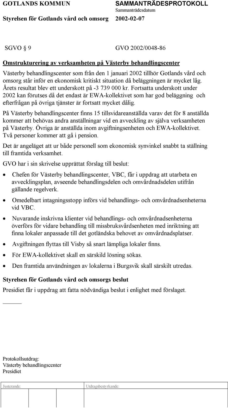 Fortsatta underskott under 2002 kan förutses då det endast är EWA-kollektivet som har god beläggning och efterfrågan på övriga tjänster är fortsatt mycket dålig.