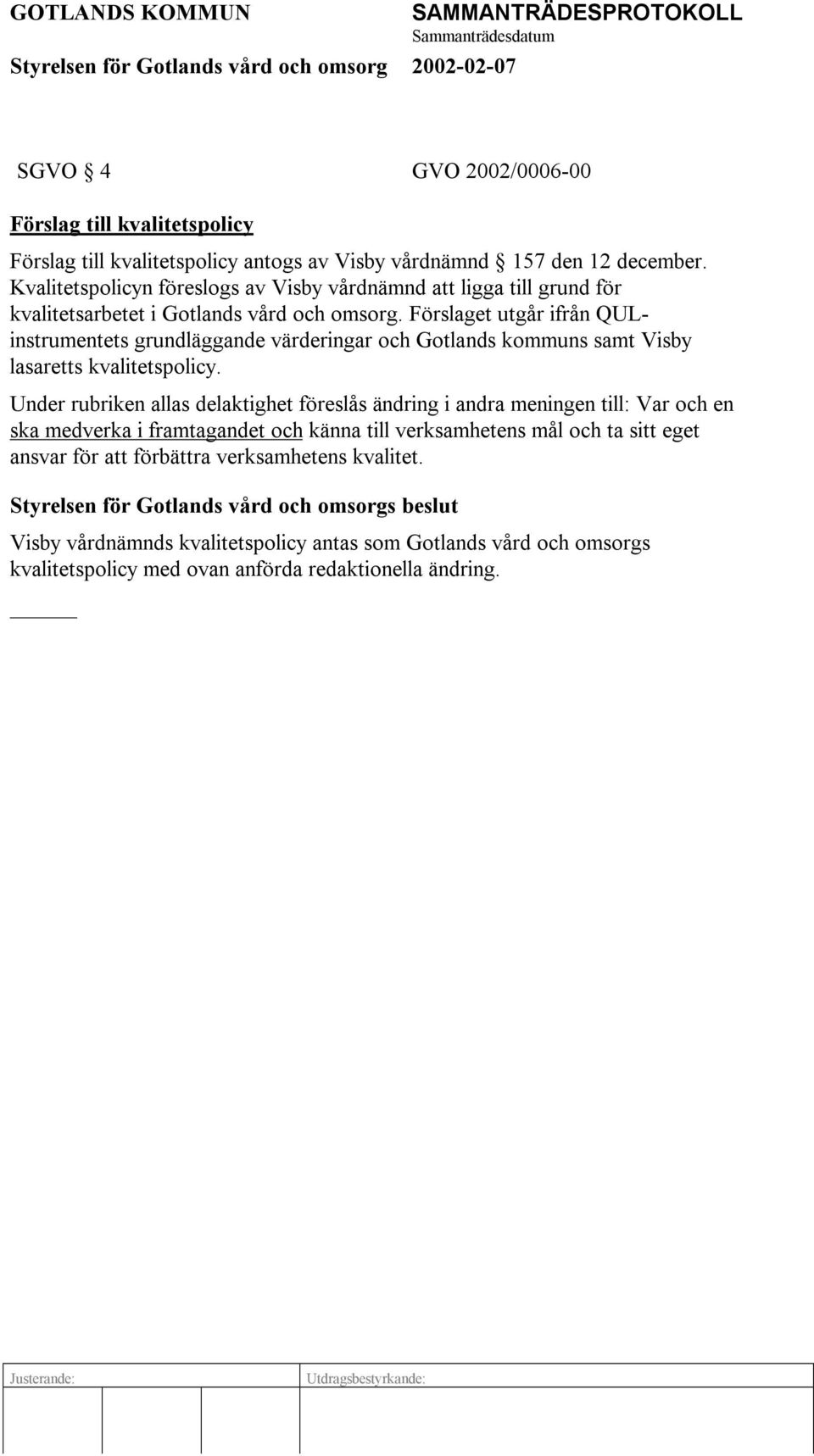 Förslaget utgår ifrån QULinstrumentets grundläggande värderingar och Gotlands kommuns samt Visby lasaretts kvalitetspolicy.