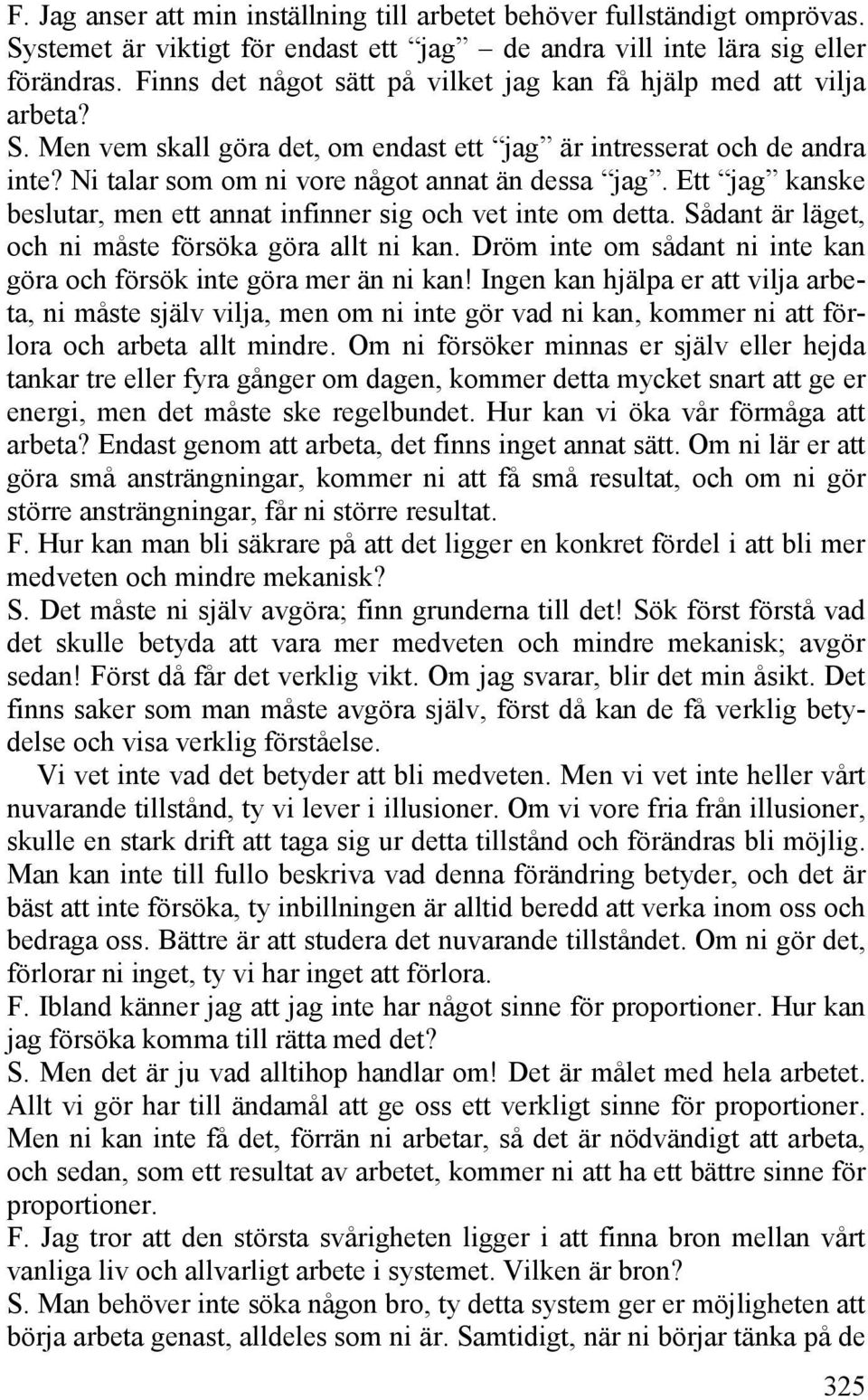 Ett jag kanske beslutar, men ett annat infinner sig och vet inte om detta. Sådant är läget, och ni måste försöka göra allt ni kan.