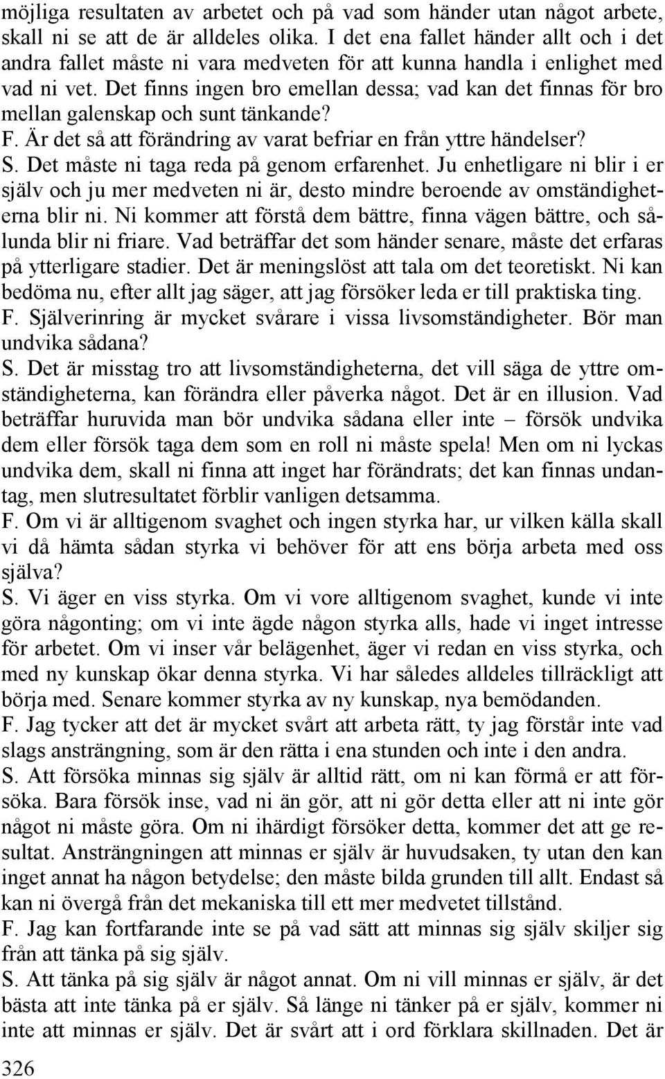 Det finns ingen bro emellan dessa; vad kan det finnas för bro mellan galenskap och sunt tänkande? F. Är det så att förändring av varat befriar en från yttre händelser? S.