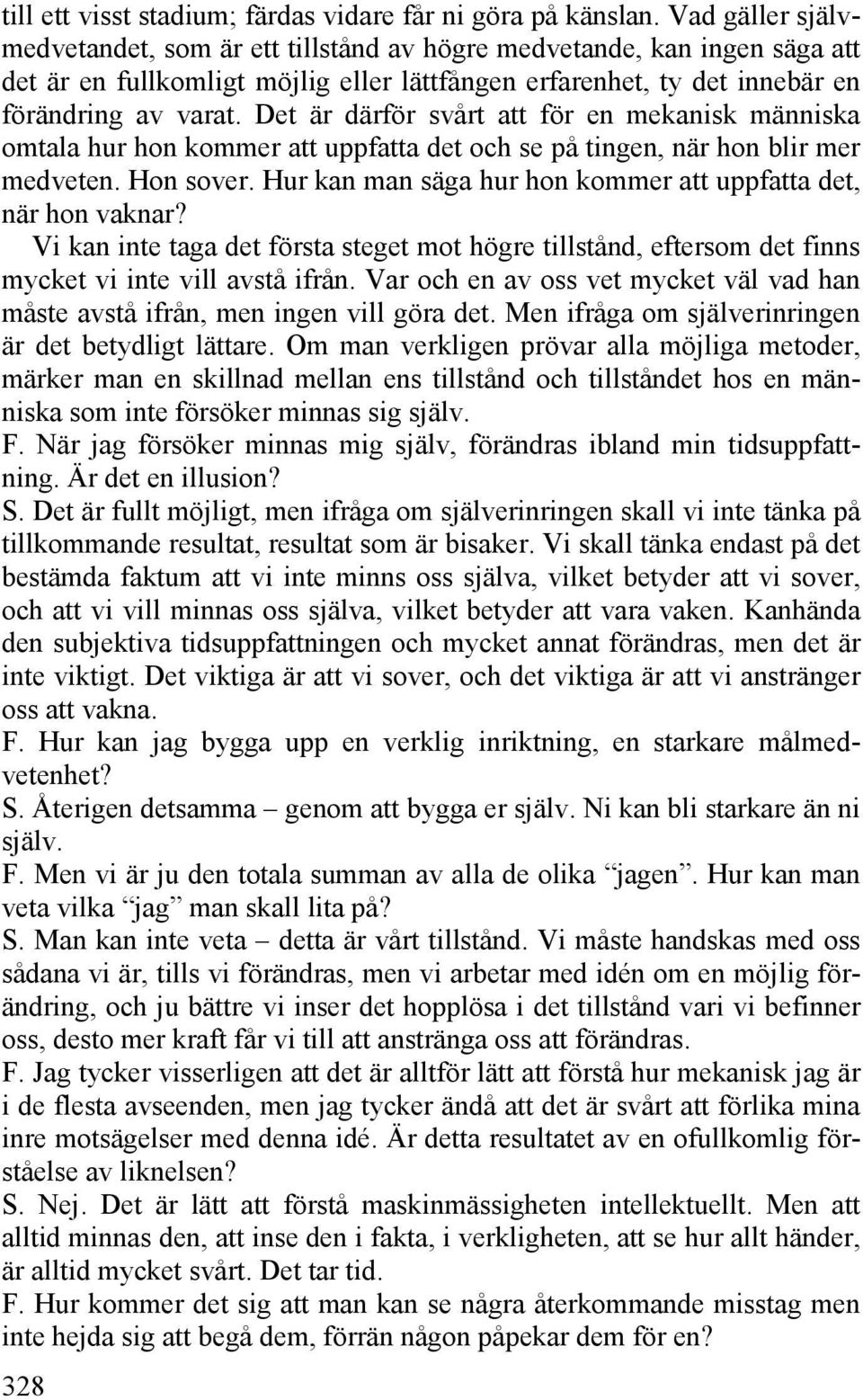 Det är därför svårt att för en mekanisk människa omtala hur hon kommer att uppfatta det och se på tingen, när hon blir mer medveten. Hon sover.