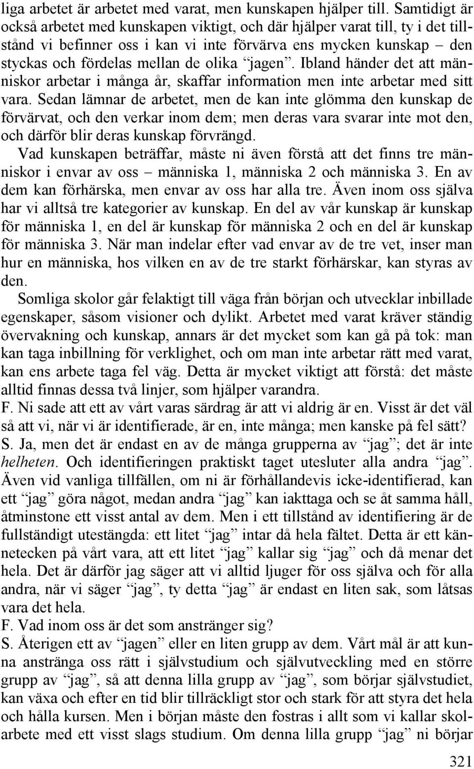 jagen. Ibland händer det att människor arbetar i många år, skaffar information men inte arbetar med sitt vara.