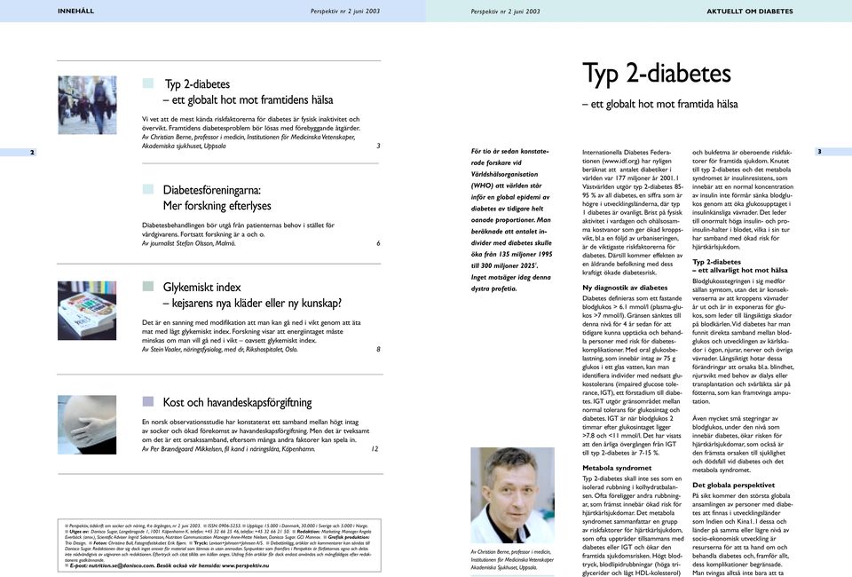 Av Christian Berne, professor i medicin, Institutionen för Medicinska Vetenskaper, Akademiska sjukhuset, Uppsala 3 Diabetesföreningarna: Mer forskning efterlyses Diabetesbehandlingen bör utgå från