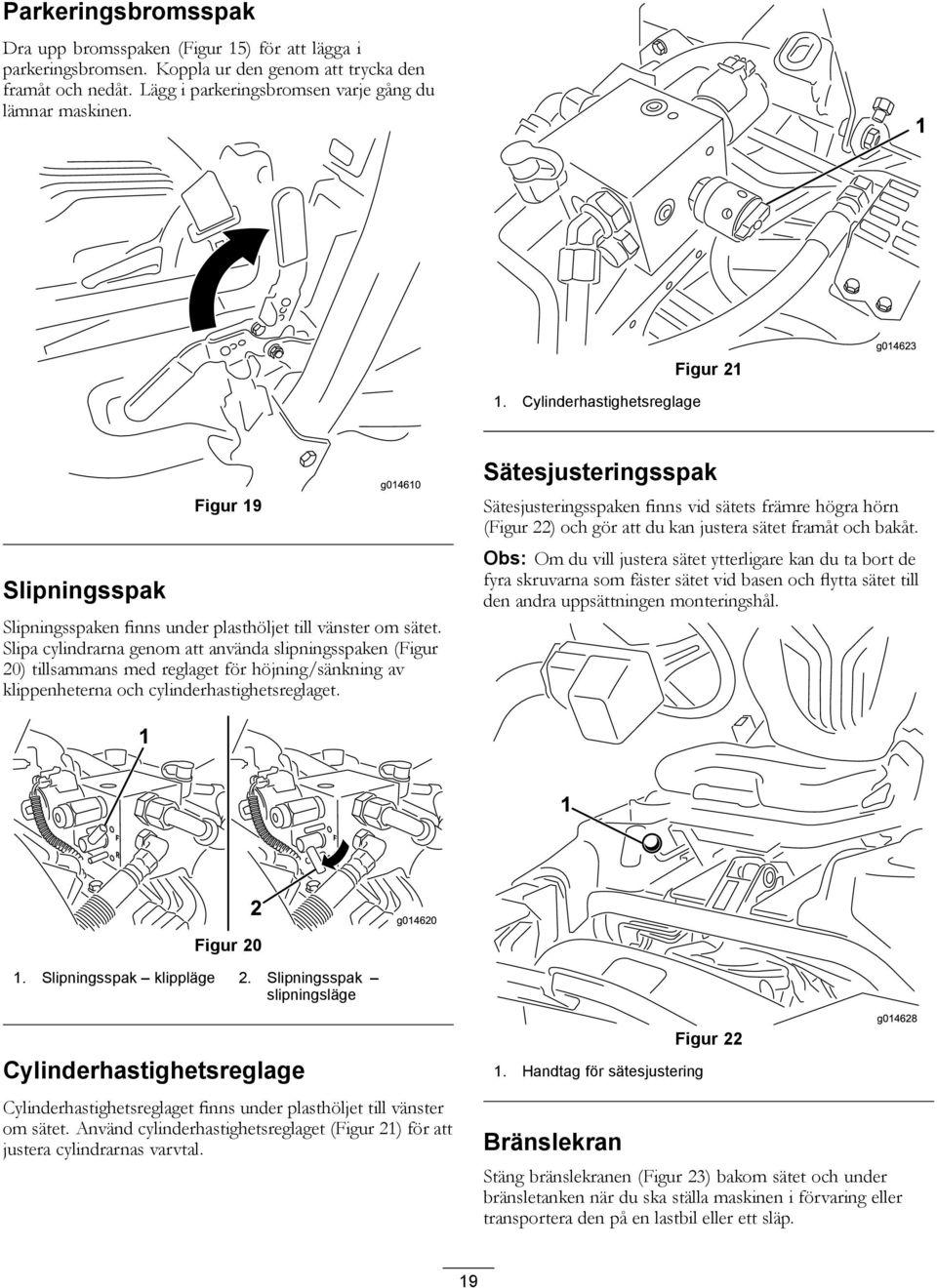 Slipa cylindrarna genom att använda slipningsspaken (Figur 20) tillsammans med reglaget för höjning/sänkning av klippenheterna och cylinderhastighetsreglaget.