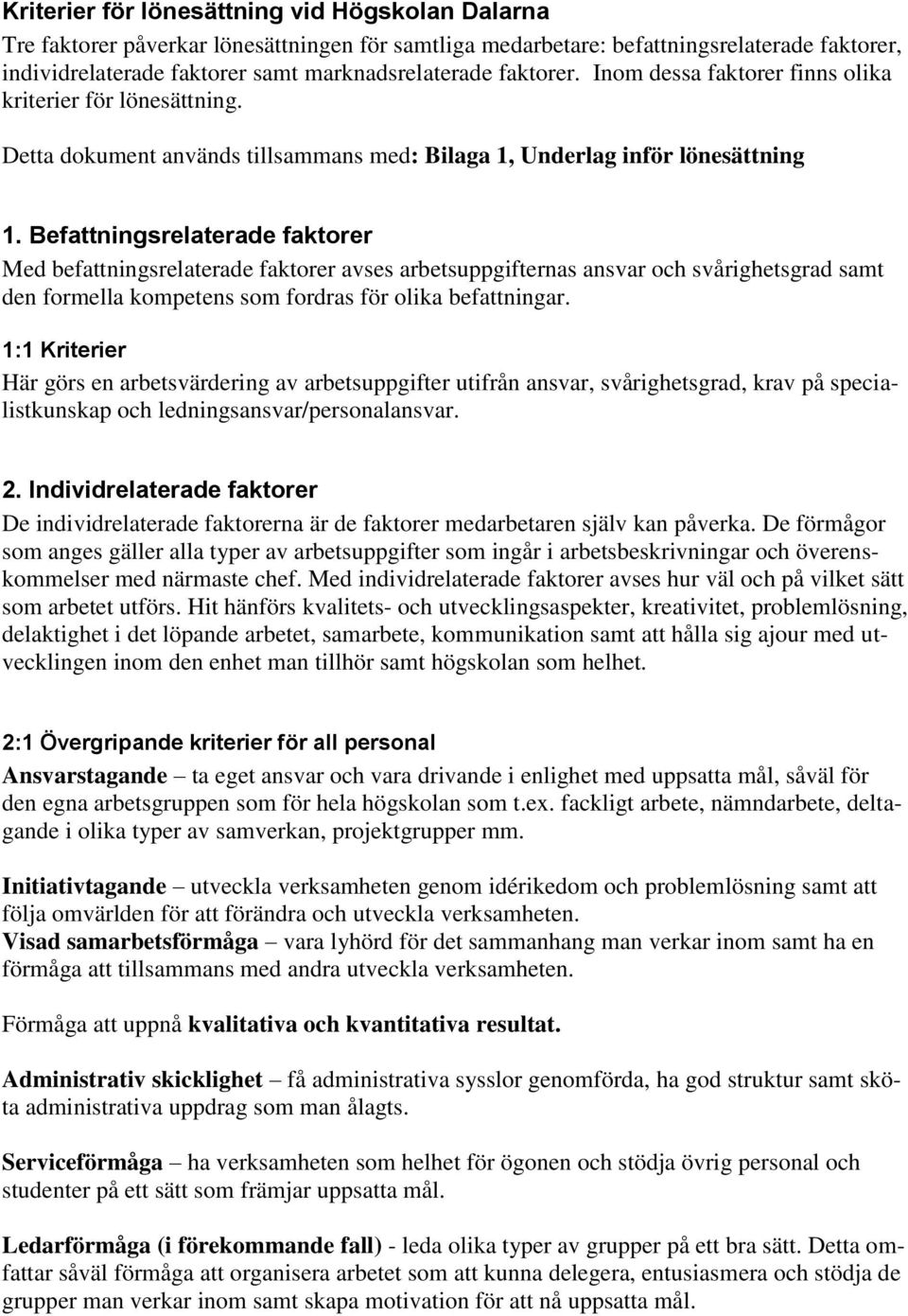 Befattningsrelaterade faktorer Med befattningsrelaterade faktorer avses arbetsuppgifternas ansvar och svårighetsgrad samt den formella kompetens som fordras för olika befattningar.