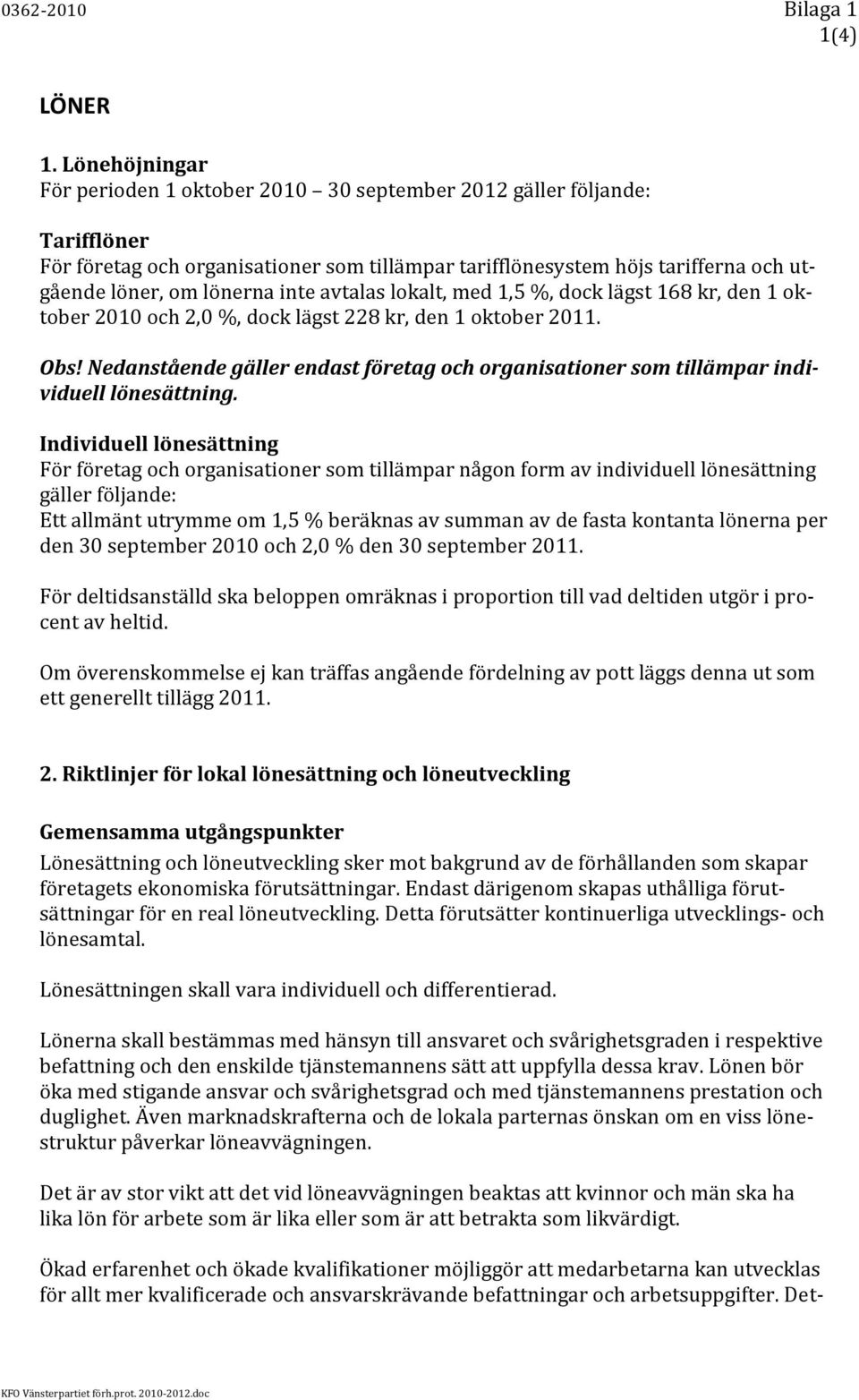 inte avtalas lokalt, med 1,5 %, dock lägst 168 kr, den 1 oktober 2010 och 2,0 %, dock lägst 228 kr, den 1 oktober 2011. Obs!