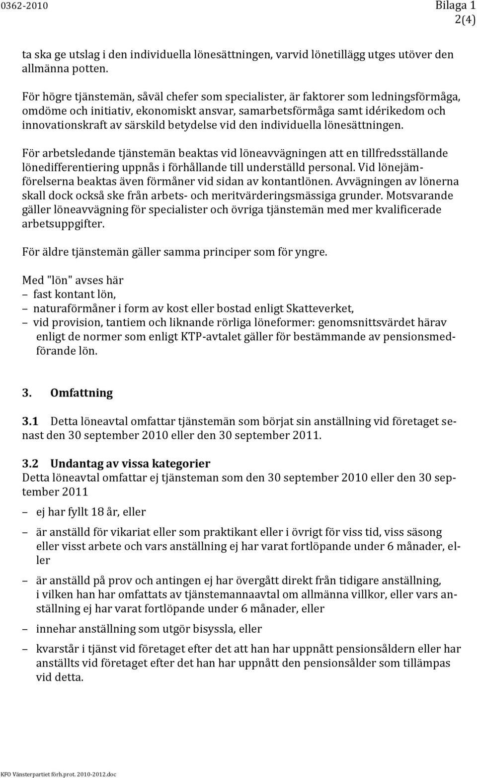 betydelse vid den individuella lönesättningen. För arbetsledande tjänstemän beaktas vid löneavvägningen att en tillfredsställande lönedifferentiering uppnås i förhållande till underställd personal.