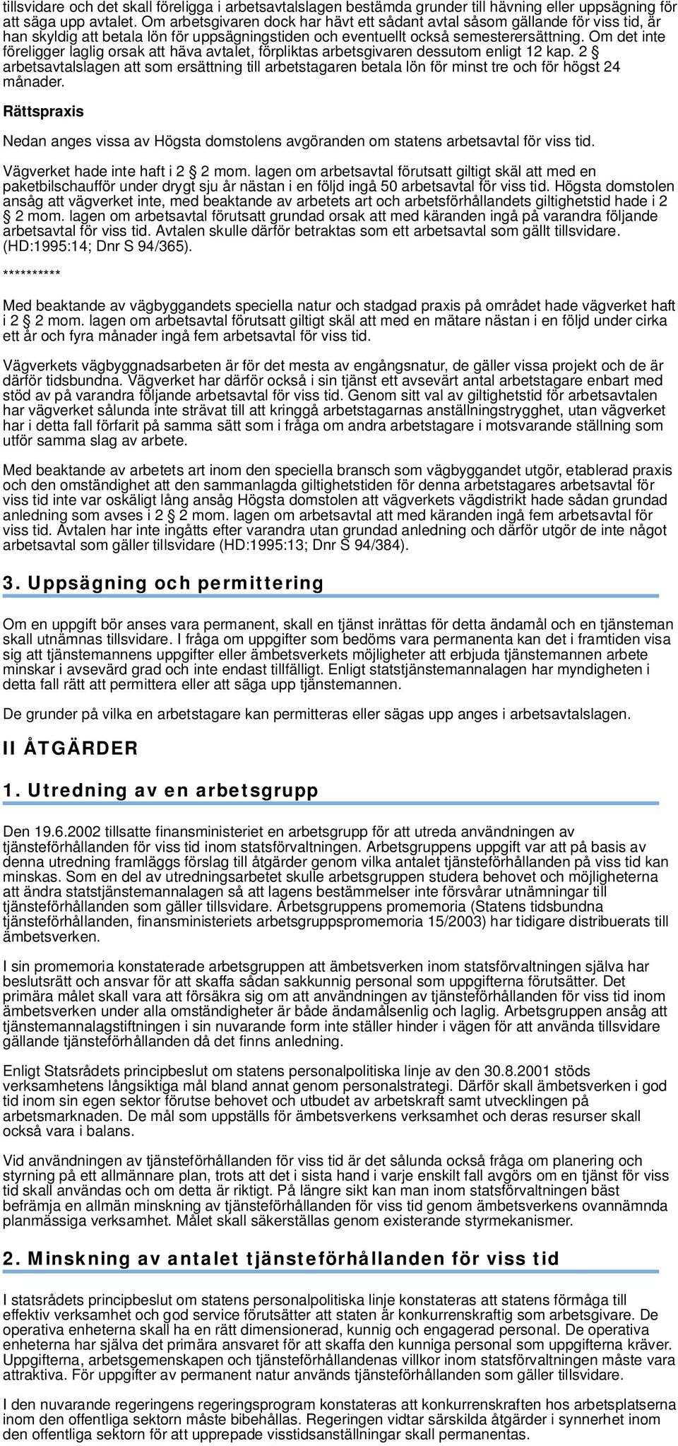 Om det inte föreligger laglig orsak att häva avtalet, förpliktas arbetsgivaren dessutom enligt 12 kap.