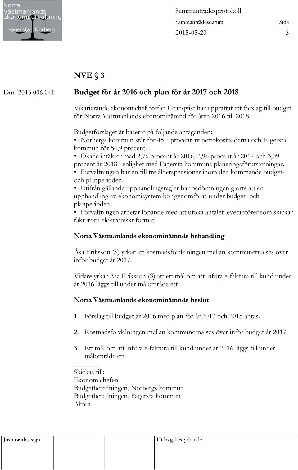 Budgetförslaget är baserat på följande antaganden: Norbergs kommun står för 45,1 procent av nettokostnaderna och Fagersta kommun för 54,9 procent.