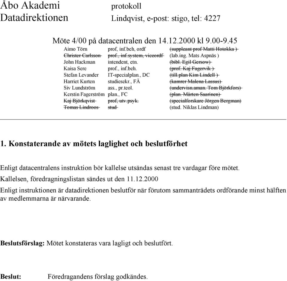 2000 Enligt instruktionen är datadirektionen beslutför när förutom sammanträdets ordförande minst hälften av