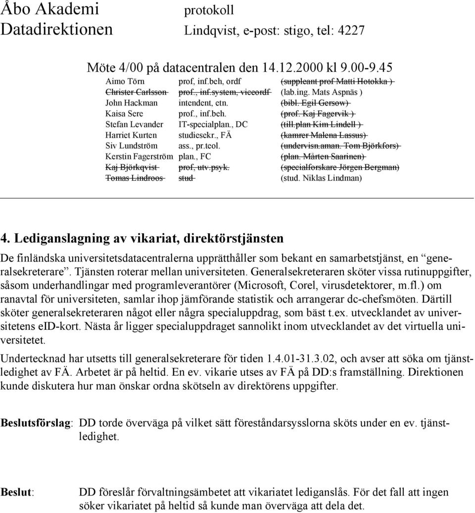 ) om ranavtal för universiteten, samlar ihop jämförande statistik och arrangerar dc-chefsmöten. Därtill sköter generalsekreteraren något eller några specialuppdrag, som bäst t.ex.