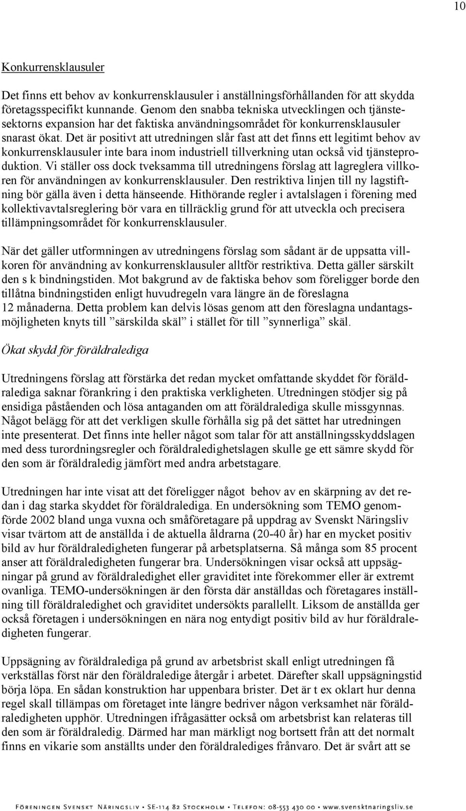 Det är positivt att utredningen slår fast att det finns ett legitimt behov av konkurrensklausuler inte bara inom industriell tillverkning utan också vid tjänsteproduktion.