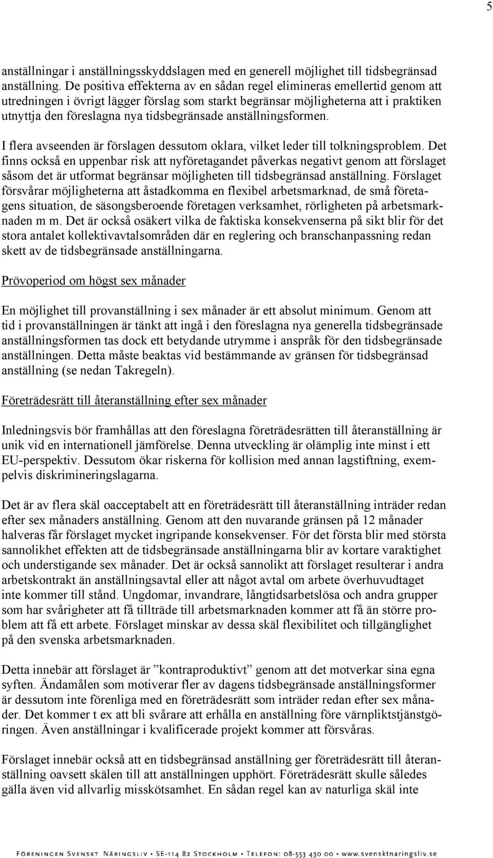 tidsbegränsade anställningsformen. I flera avseenden är förslagen dessutom oklara, vilket leder till tolkningsproblem.