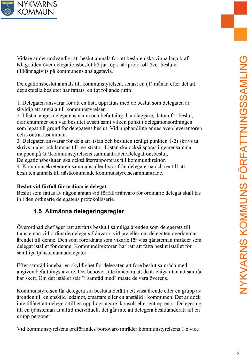 Delegaten ansvarar för att en lista upprättas med de beslut som delegaten är skyldig att anmäla till kommunstyrelsen. 2.