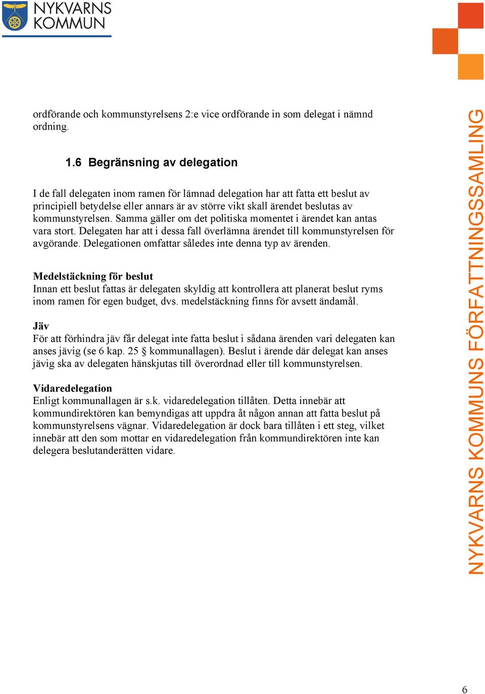 kommunstyrelsen. Samma gäller om det politiska momentet i ärendet kan antas vara stort. Delegaten har att i dessa fall överlämna ärendet till kommunstyrelsen för avgörande.