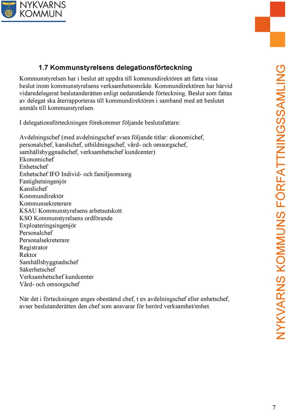 Beslut som fattas av delegat ska återrapporteras till kommundirektören i samband med att beslutet anmäls till kommunstyrelsen.