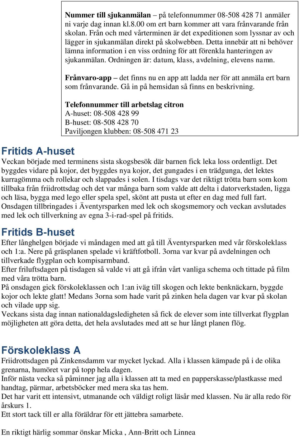 Detta innebär att ni behöver lämna information i en viss ordning för att förenkla hanteringen av sjukanmälan. Ordningen är: datum, klass, avdelning, elevens namn.