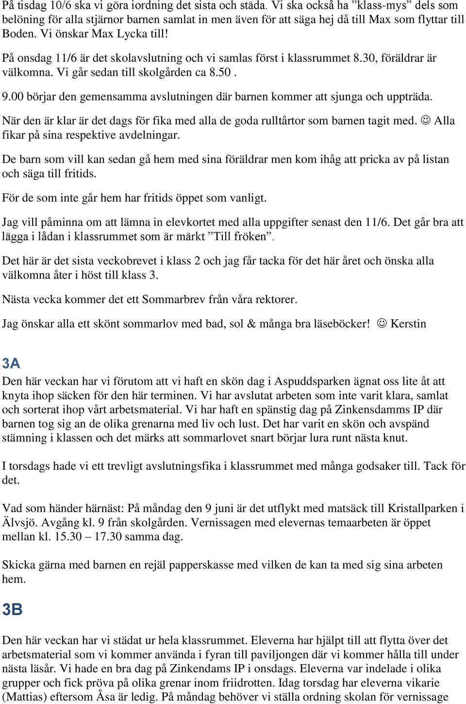 00 börjar den gemensamma avslutningen där barnen kommer att sjunga och uppträda. När den är klar är det dags för fika med alla de goda rulltårtor som barnen tagit med.