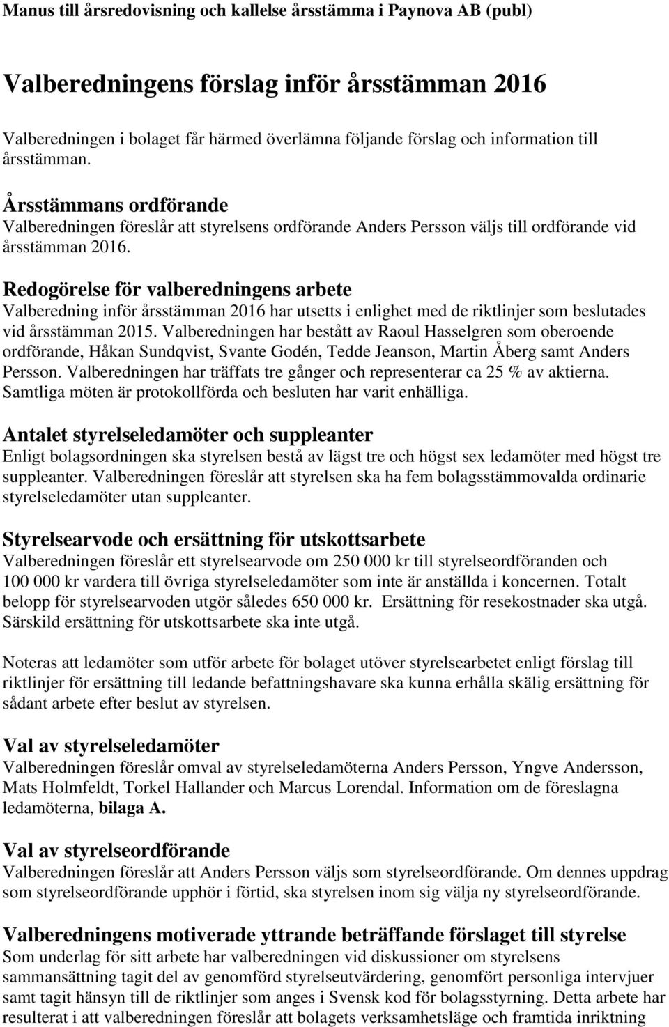 Redogörelse för valberedningens arbete Valberedning inför årsstämman 2016 har utsetts i enlighet med de riktlinjer som beslutades vid årsstämman 2015.