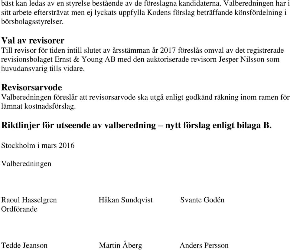 Val av revisorer Till revisor för tiden intill slutet av årsstämman år 2017 föreslås omval av det registrerade revisionsbolaget Ernst & Young AB med den auktoriserade revisorn Jesper Nilsson