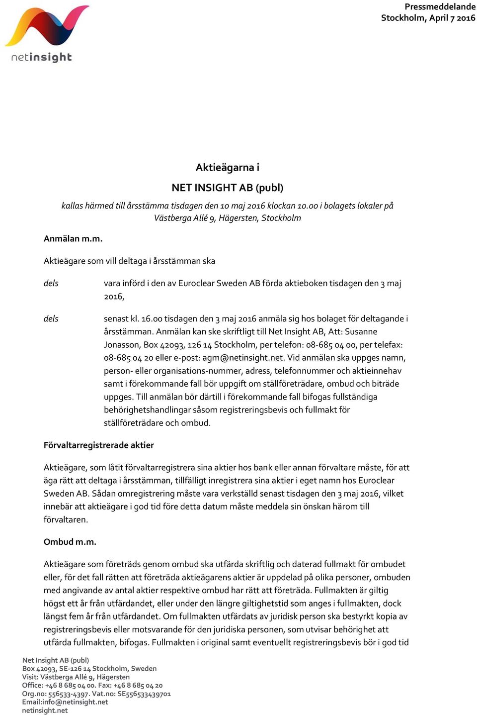 Anmälan m.m. Aktieägare som vill deltaga i årsstämman ska dels dels vara införd i den av Euroclear Sweden AB förda aktieboken tisdagen den 3 maj 2016, senast kl. 16.