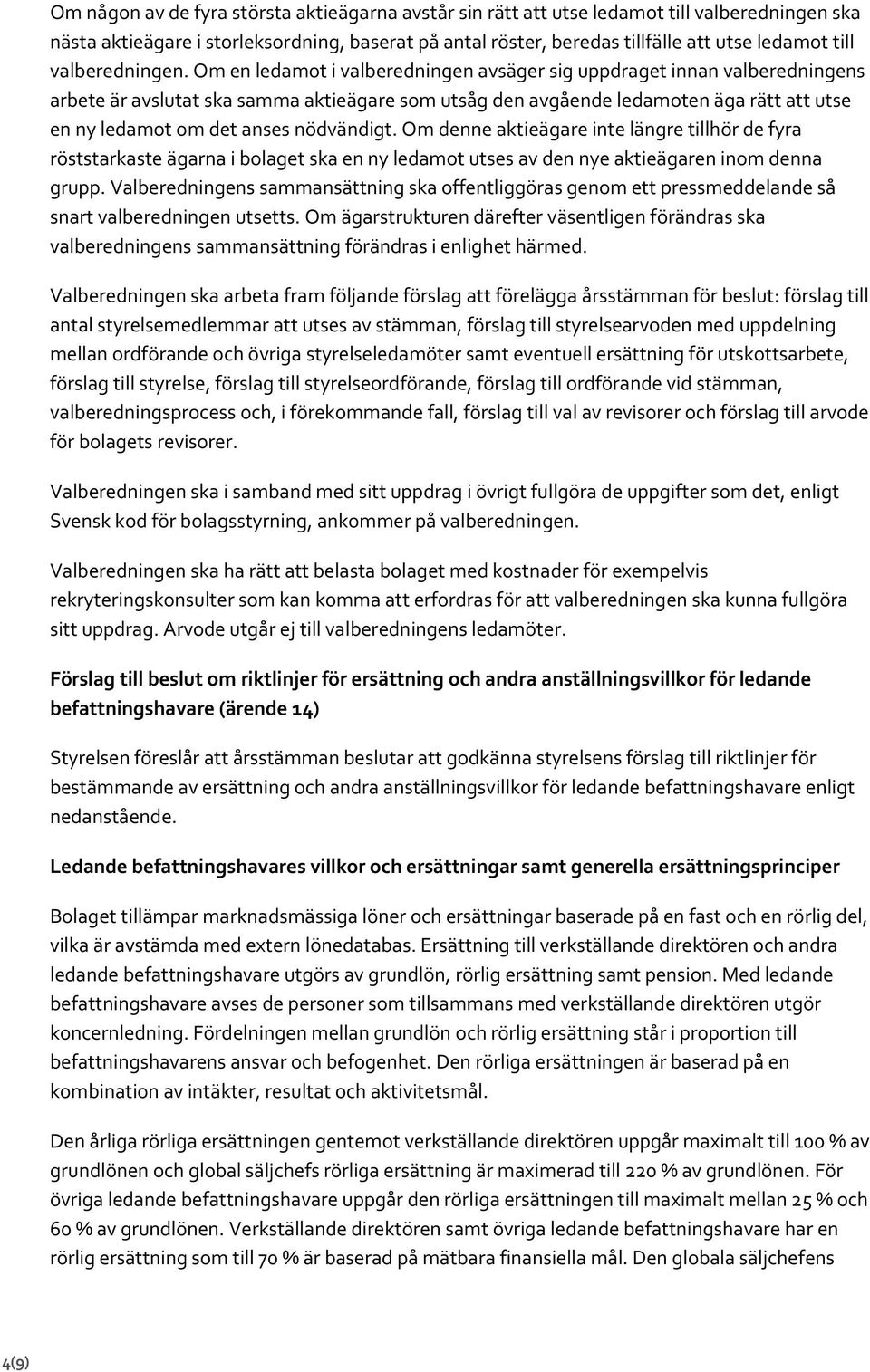 Om en ledamot i valberedningen avsäger sig uppdraget innan valberedningens arbete är avslutat ska samma aktieägare som utsåg den avgående ledamoten äga rätt att utse en ny ledamot om det anses