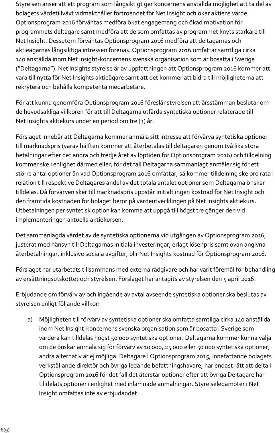 Dessutom förväntas Optionsprogram 2016 medföra att deltagarnas och aktieägarnas långsiktiga intressen förenas.