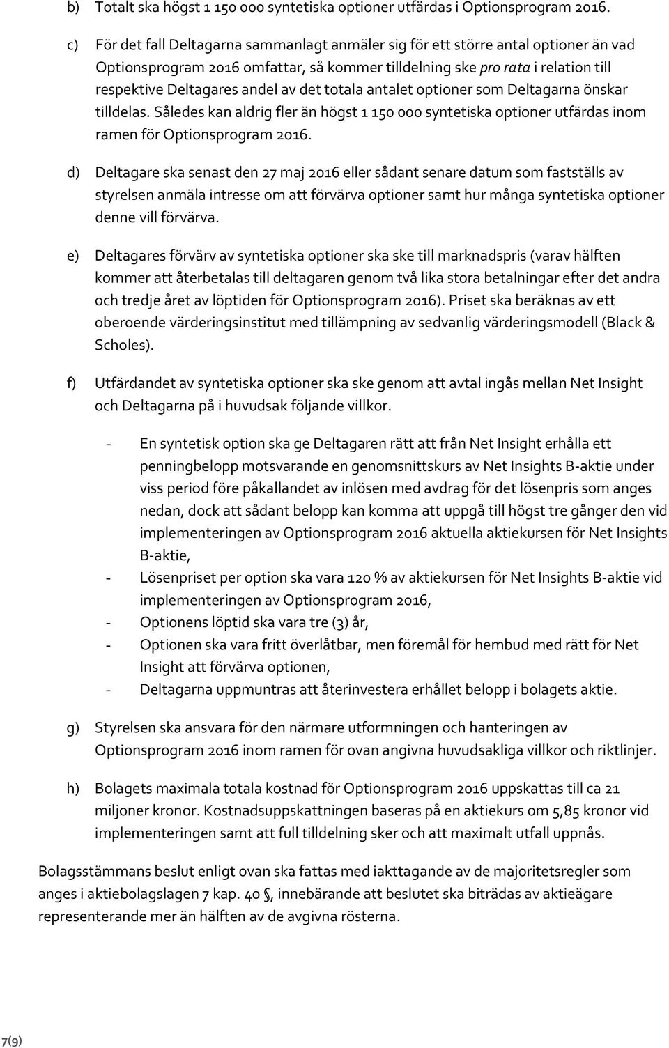 det totala antalet optioner som Deltagarna önskar tilldelas. Således kan aldrig fler än högst 1 150 000 syntetiska optioner utfärdas inom ramen för Optionsprogram 2016.