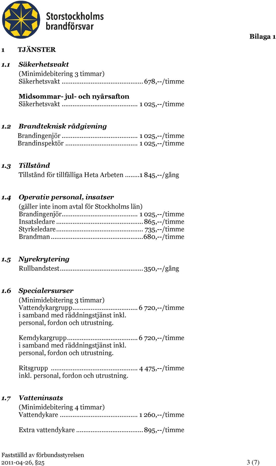 4 Operativ personal, insatser (gäller inte inom avtal för Stockholms län) Brandingenjör... 1 025,--/timme Insatsledare... 865,--/timme Styrkeledare... 735,--/timme Brandman... 680,--/timme 1.