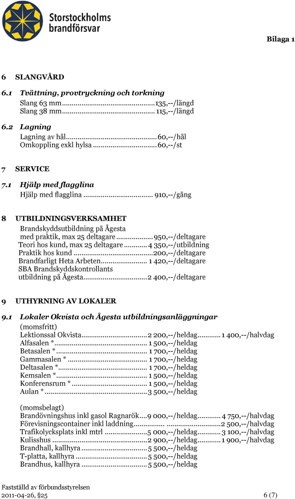 .. 4 350,--/utbildning Praktik hos kund... 200,--/deltagare Brandfarligt Heta Arbeten... 1 420,--/deltagare SBA Brandskyddskontrollants utbildning på Ågesta.