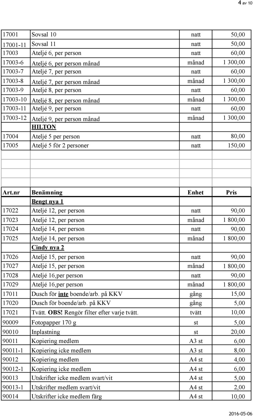 9, per person månad månad 1 300,00 HILTON 17004 Ateljé 5 per person natt 80,00 17005 Ateljé 5 för 2 personer natt 150,00 Art.