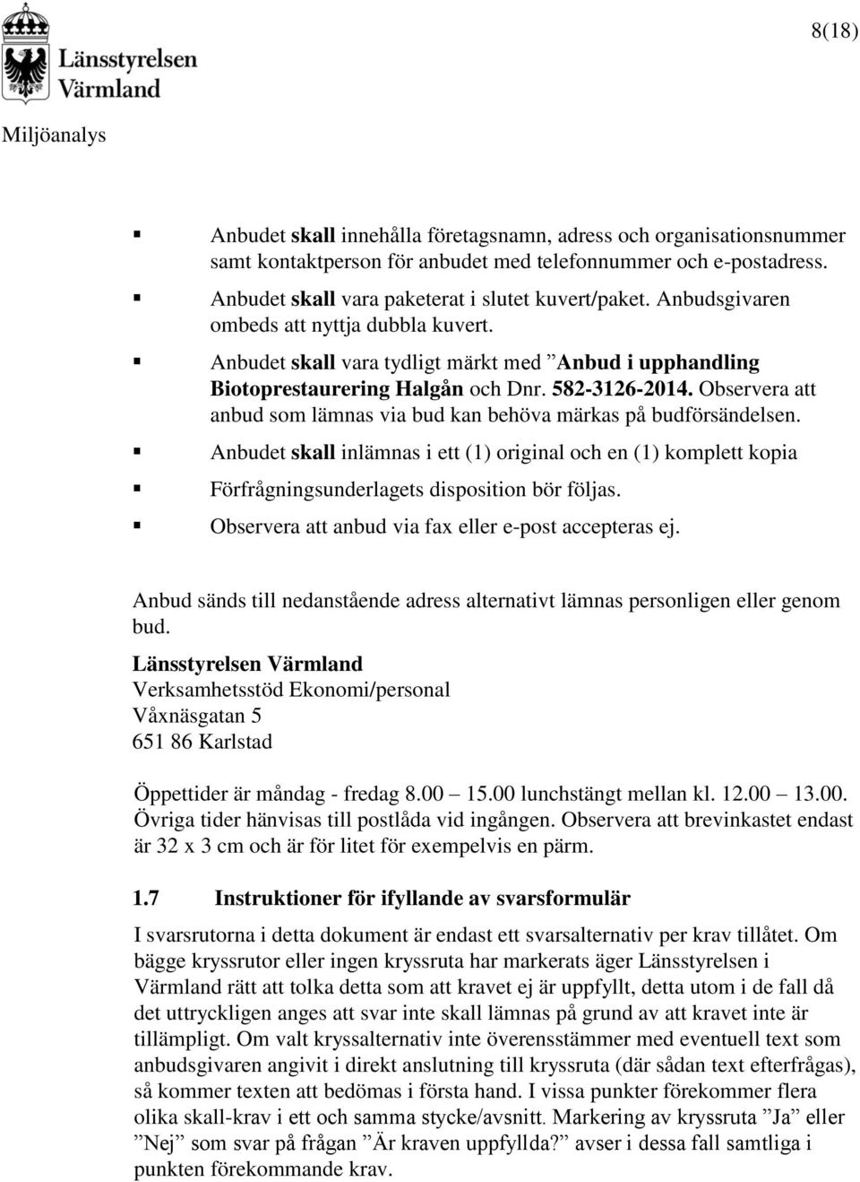 Observera att anbud som lämnas via bud kan behöva märkas på budförsändelsen. Anbudet skall inlämnas i ett (1) original och en (1) komplett kopia Förfrågningsunderlagets disposition bör följas.