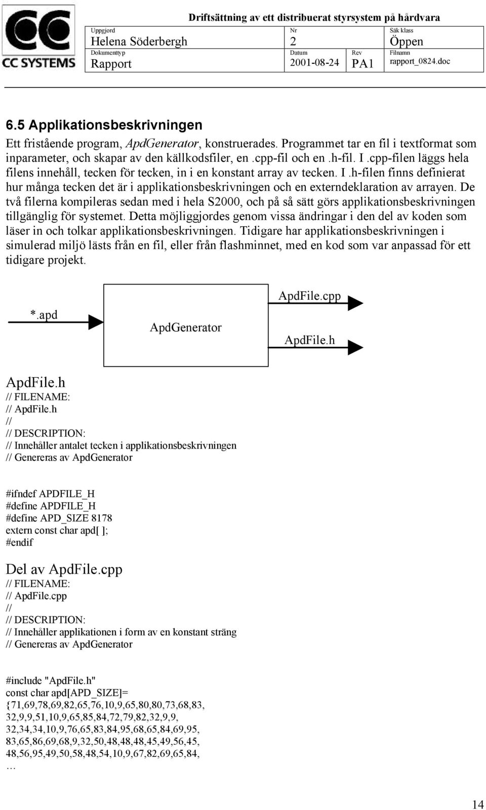 De två filerna kompileras sedan med i hela S000, och på så sätt görs applikationsbeskrivningen tillgänglig för systemet.