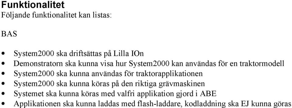 användas för traktorapplikationen System000 ska kunna köras på den riktiga grävmaskinen Systemet ska