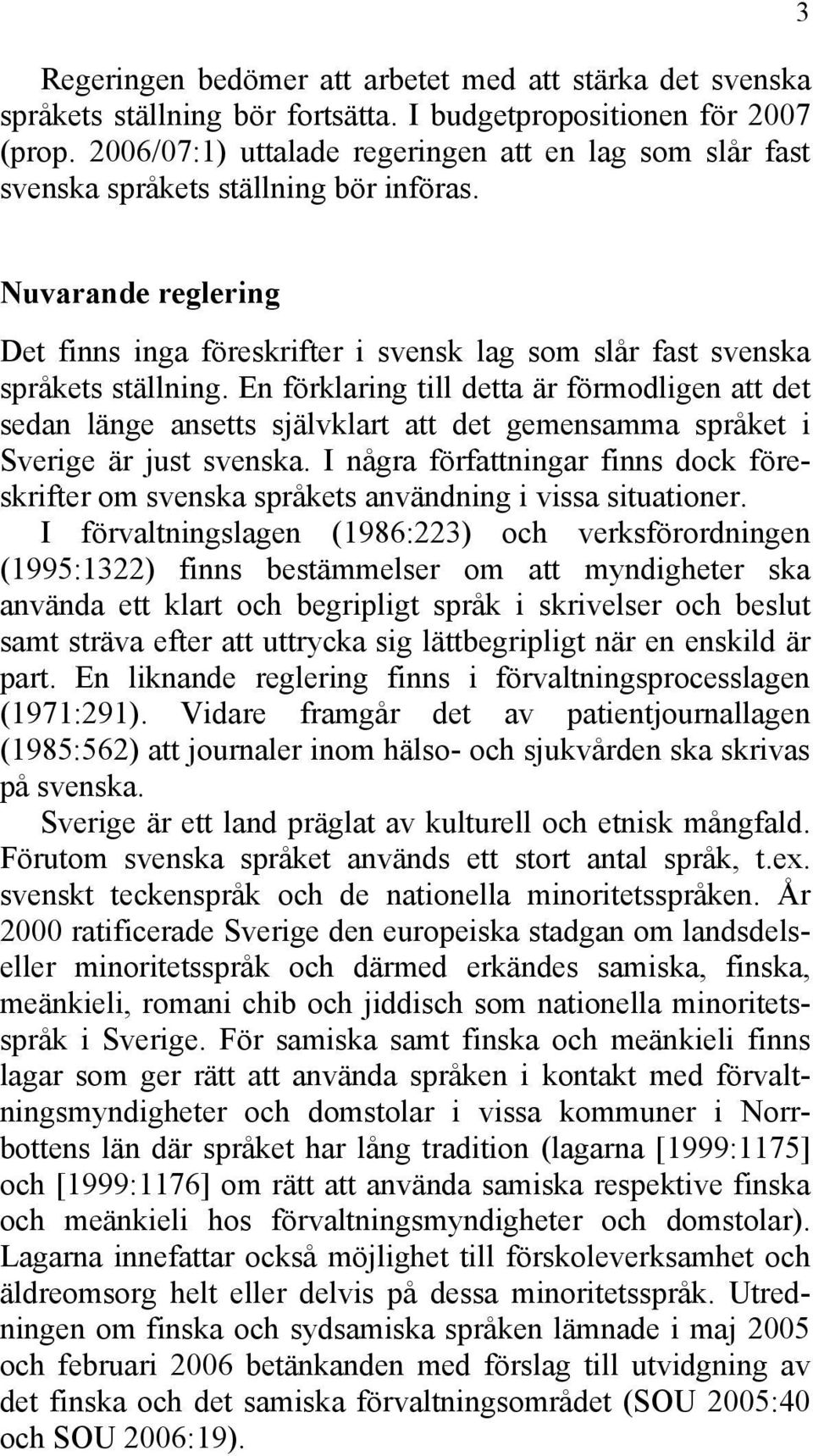 En förklaring till detta är förmodligen att det sedan länge ansetts självklart att det gemensamma språket i Sverige är just svenska.