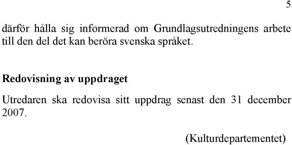 5 Redovisning av uppdraget Utredaren ska redovisa sitt